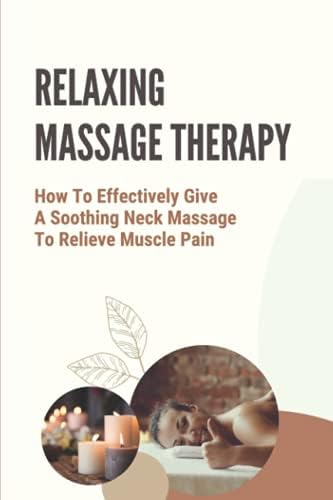 Relaxing Massage Therapy: How To Effectively Give A Soothing Neck Massage To Relieve Muscle Pain: Relieve Glute Soreness by Unknown