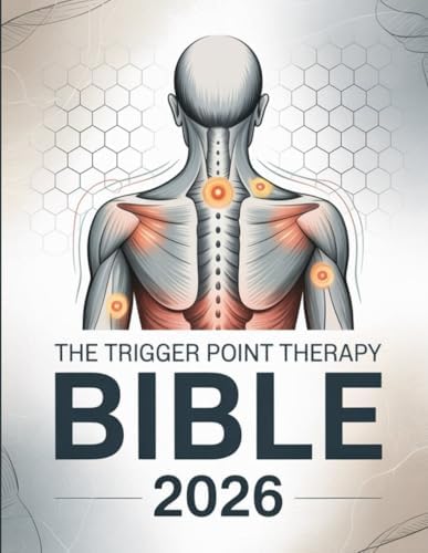 The Trigger Point Therapy Bible 2026: A Comprehensive Reference to Muscle Maps, Relief Techniques, and Practical Self-Care Methods by Unknown