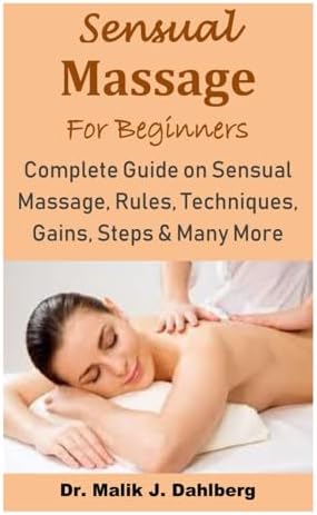 Sensual Massage for Beginners: Complete Guide on Sensual Massage, Rules, Techniques, Gains, Steps & Many More by Unknown